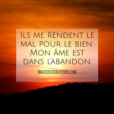 Picture 07 - Psaumes 35:12 LSG - Ils me rendent le mal pour le bien: Mon âme est - Bible Verse Picture