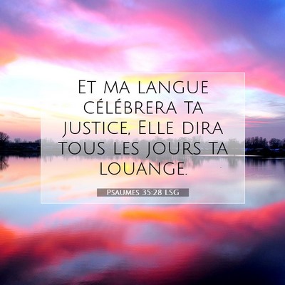 Picture 07 - Psaumes 35:28 LSG - Et ma langue célébrera ta justice, Elle dira - Bible Verse Picture
