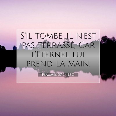 Picture 07 - Psaumes 37:24 LSG - S'il tombe, il n'est pas terrassé, Car l'Eternel - Bible Verse Picture