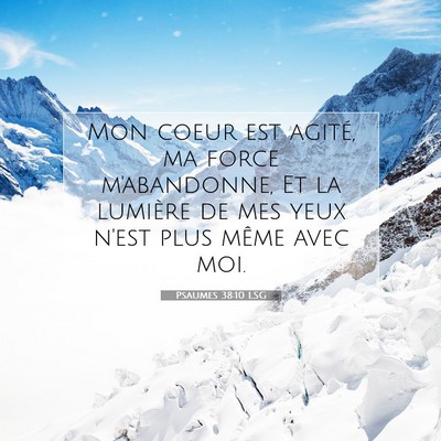 Picture 07 - Psaumes 38:10 LSG - Mon coeur est agité, ma force m'abandonne, Et la - Bible Verse Picture
