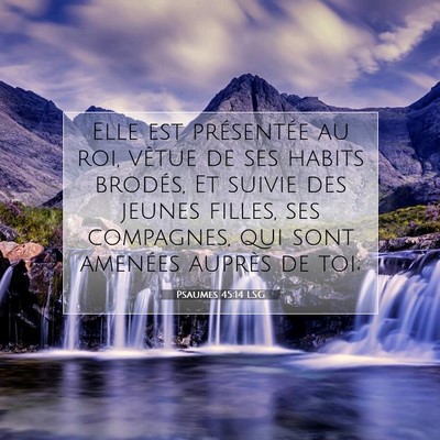 Picture 07 - Psaumes 45:14 LSG - Elle est présentée au roi, vêtue de ses habits - Bible Verse Picture