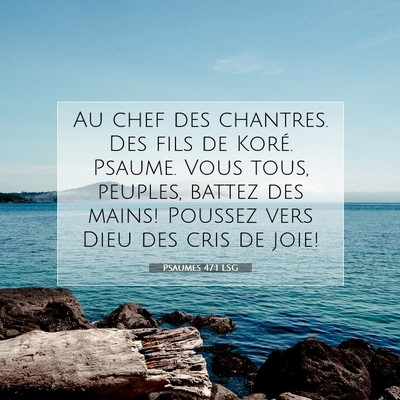 Picture 07 - Psaumes 47:1 LSG - Au chef des chantres. Des fils de Koré. Psaume. - Bible Verse Picture