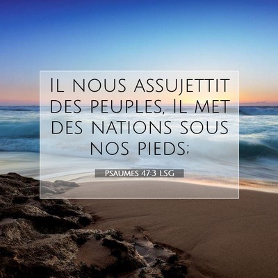 Picture 07 - Psaumes 47:3 LSG - Il nous assujettit des peuples, Il met des - Bible Verse Picture