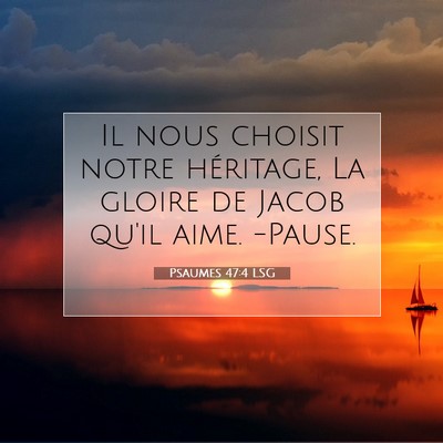 Picture 07 - Psaumes 47:4 LSG - Il nous choisit notre héritage, La gloire de - Bible Verse Picture