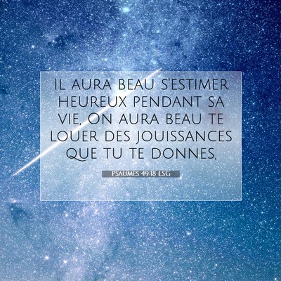 Picture 07 - Psaumes 49:18 LSG - Il aura beau s'estimer heureux pendant sa vie, On - Bible Verse Picture