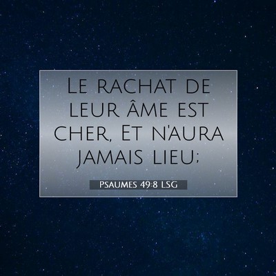 Picture 07 - Psaumes 49:8 LSG - Le rachat de leur âme est cher, Et n'aura jamais - Bible Verse Picture