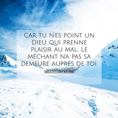 Picture 07 - Psaumes 5:4 LSG - Car tu n'es point un Dieu qui prenne plaisir au - Bible Verse Picture