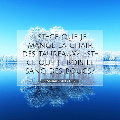 Picture 07 - Psaumes 50:13 LSG - Est-ce que je mange la chair des taureaux? Est-ce - Bible Verse Picture