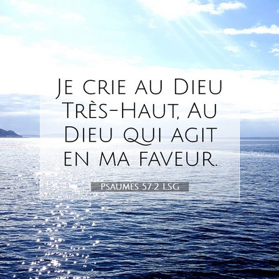 Picture 07 - Psaumes 57:2 LSG - Je crie au Dieu Très-Haut, Au Dieu qui agit en - Bible Verse Picture