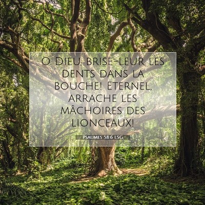 Picture 07 - Psaumes 58:6 LSG - O Dieu, brise-leur les dents dans la bouche! - Bible Verse Picture