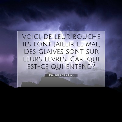 Picture 07 - Psaumes 59:7 LSG - Voici, de leur bouche ils font jaillir le mal, - Bible Verse Picture