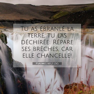 Picture 07 - Psaumes 60:2 LSG - Tu as ébranlé la terre, tu l'as déchirée: - Bible Verse Picture