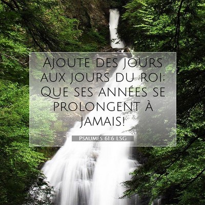 Picture 07 - Psaumes 61:6 LSG - Ajoute des jours aux jours du roi; Que ses - Bible Verse Picture