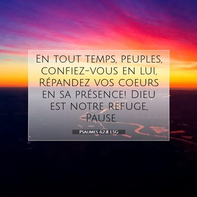 Picture 07 - Psaumes 62:8 LSG - En tout temps, peuples, confiez-vous en lui, - Bible Verse Picture