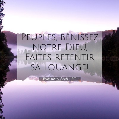 Picture 07 - Psaumes 66:8 LSG - Peuples, bénissez notre Dieu, Faites retentir sa - Bible Verse Picture