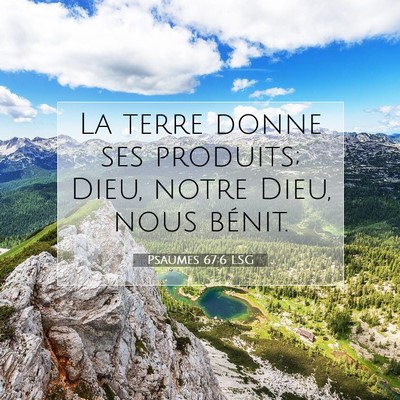 Picture 07 - Psaumes 67:6 LSG - La terre donne ses produits; Dieu, notre Dieu, - Bible Verse Picture