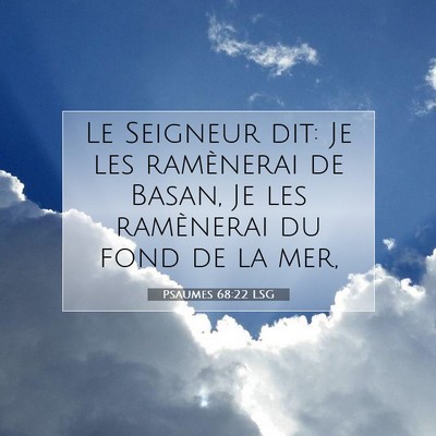 Picture 07 - Psaumes 68:22 LSG - Le Seigneur dit: Je les ramènerai de Basan, Je - Bible Verse Picture