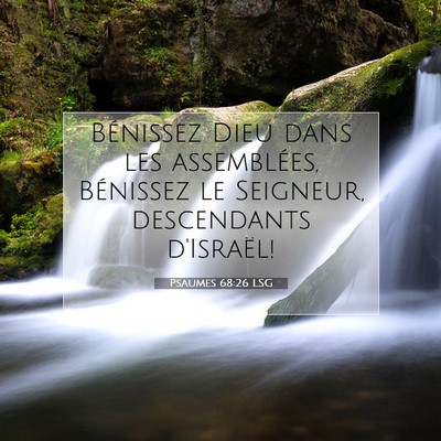 Picture 07 - Psaumes 68:26 LSG - Bénissez Dieu dans les assemblées, Bénissez le - Bible Verse Picture