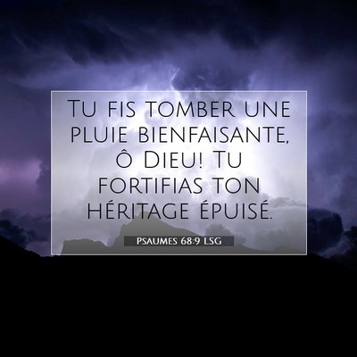 Picture 07 - Psaumes 68:9 LSG - Tu fis tomber une pluie bienfaisante, ô Dieu! Tu - Bible Verse Picture