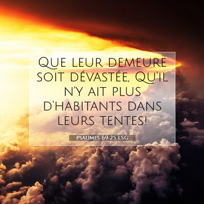 Picture 07 - Psaumes 69:25 LSG - Que leur demeure soit dévastée, Qu'il n'y ait - Bible Verse Picture
