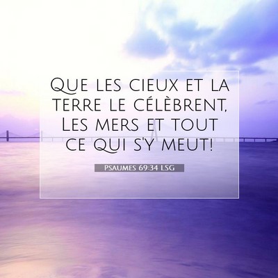 Picture 07 - Psaumes 69:34 LSG - Que les cieux et la terre le célèbrent, Les - Bible Verse Picture