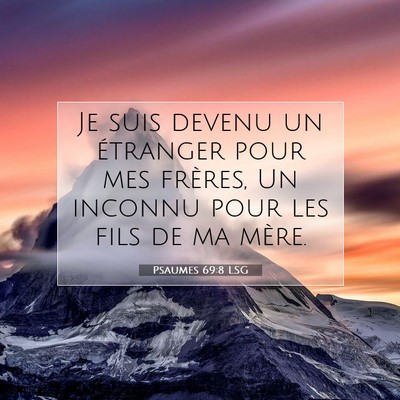 Picture 07 - Psaumes 69:8 LSG - Je suis devenu un étranger pour mes frères, Un - Bible Verse Picture