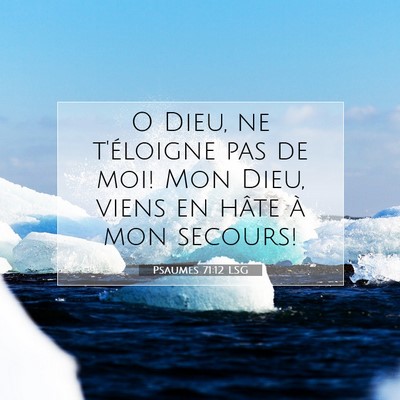 Picture 07 - Psaumes 71:12 LSG - O Dieu, ne t'éloigne pas de moi! Mon Dieu, viens - Bible Verse Picture