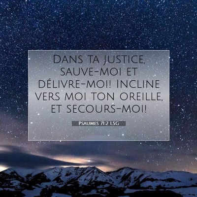 Picture 07 - Psaumes 71:2 LSG - Dans ta justice, sauve-moi et délivre-moi! - Bible Verse Picture