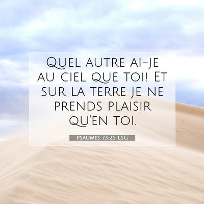 Picture 07 - Psaumes 73:25 LSG - Quel autre ai-je au ciel que toi! Et sur la terre - Bible Verse Picture