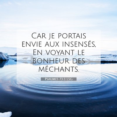 Picture 07 - Psaumes 73:3 LSG - Car je portais envie aux insensés, En voyant le - Bible Verse Picture