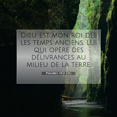 Picture 07 - Psaumes 74:12 LSG - Dieu est mon roi dès les temps anciens, Lui qui - Bible Verse Picture