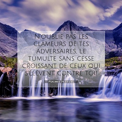 Picture 07 - Psaumes 74:23 LSG - N'oublie pas les clameurs de tes adversaires, Le - Bible Verse Picture