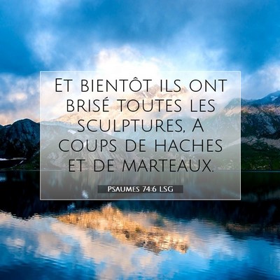 Picture 07 - Psaumes 74:6 LSG - Et bientôt ils ont brisé toutes les sculptures, - Bible Verse Picture