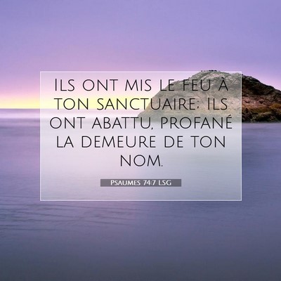 Picture 07 - Psaumes 74:7 LSG - Ils ont mis le feu à ton sanctuaire; Ils ont - Bible Verse Picture