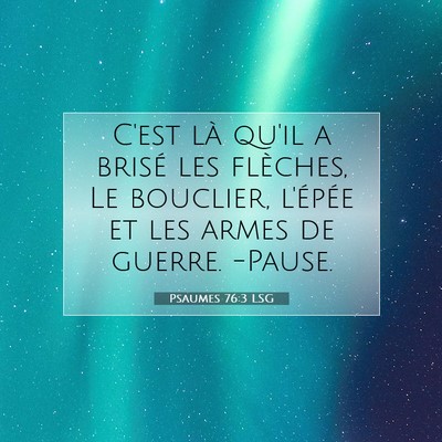 Picture 07 - Psaumes 76:3 LSG - C'est là qu'il a brisé les flèches, Le - Bible Verse Picture