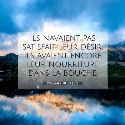 Picture 07 - Psaumes 78:30 LSG - Ils n'avaient pas satisfait leur désir, Ils - Bible Verse Picture
