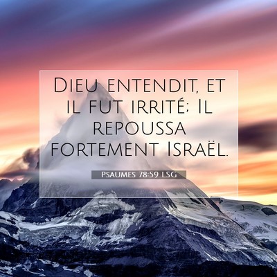 Picture 07 - Psaumes 78:59 LSG - Dieu entendit, et il fut irrité; Il repoussa - Bible Verse Picture