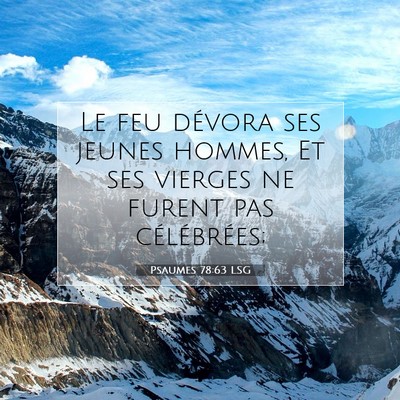 Picture 07 - Psaumes 78:63 LSG - Le feu dévora ses jeunes hommes, Et ses vierges - Bible Verse Picture