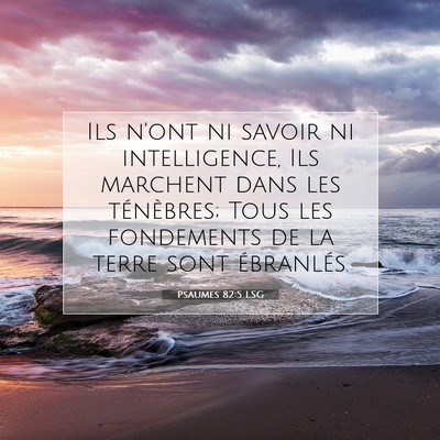 Picture 07 - Psaumes 82:5 LSG - Ils n'ont ni savoir ni intelligence, Ils marchent - Bible Verse Picture