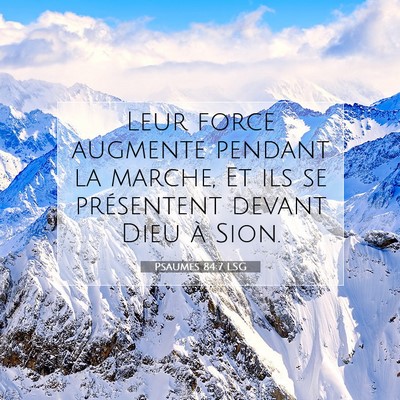 Picture 07 - Psaumes 84:7 LSG - Leur force augmente pendant la marche, Et ils se - Bible Verse Picture