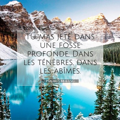 Picture 07 - Psaumes 88:6 LSG - Tu m'as jeté dans une fosse profonde, Dans les - Bible Verse Picture