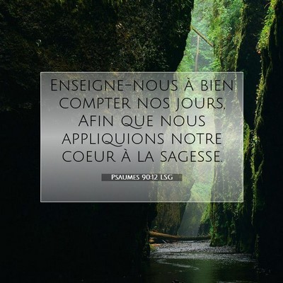Picture 07 - Psaumes 90:12 LSG - Enseigne-nous à bien compter nos jours, Afin que - Bible Verse Picture