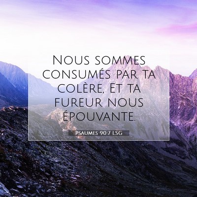 Picture 07 - Psaumes 90:7 LSG - Nous sommes consumés par ta colère, Et ta - Bible Verse Picture