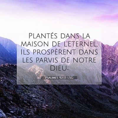 Picture 07 - Psaumes 92:13 LSG - Plantés dans la maison de l'Eternel, Ils - Bible Verse Picture