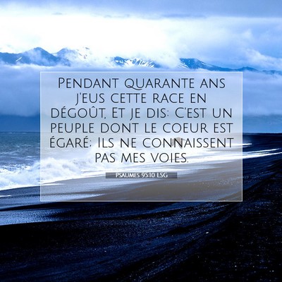 Picture 07 - Psaumes 95:10 LSG - Pendant quarante ans j'eus cette race en - Bible Verse Picture