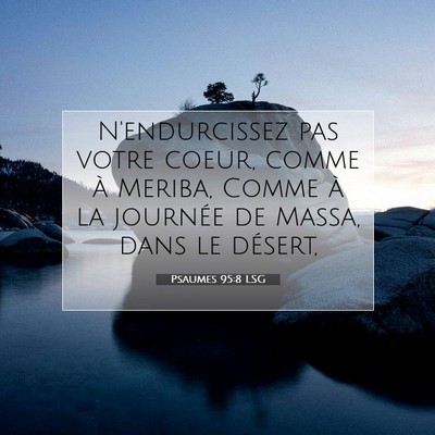 Picture 07 - Psaumes 95:8 LSG - N'endurcissez pas votre coeur, comme à Meriba, - Bible Verse Picture