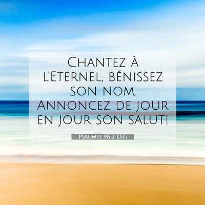 Picture 07 - Psaumes 96:2 LSG - Chantez à l'Eternel, bénissez son nom, Annoncez - Bible Verse Picture
