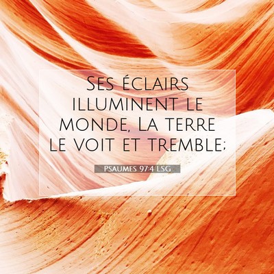 Picture 07 - Psaumes 97:4 LSG - Ses éclairs illuminent le monde, La terre le - Bible Verse Picture