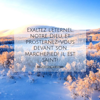 Picture 07 - Psaumes 99:5 LSG - Exaltez l'Eternel, notre Dieu, Et prosternez-vous - Bible Verse Picture