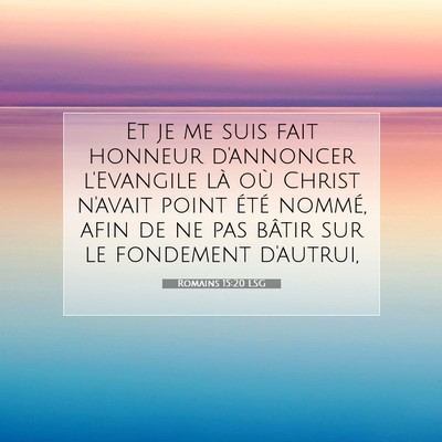 Picture 07 - Romains 15:20 LSG - Et je me suis fait honneur d'annoncer l'Evangile - Bible Verse Picture